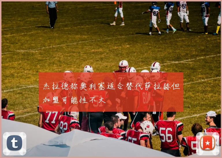 杰拉德称奥利塞适合替代萨拉赫但加盟可能性不大