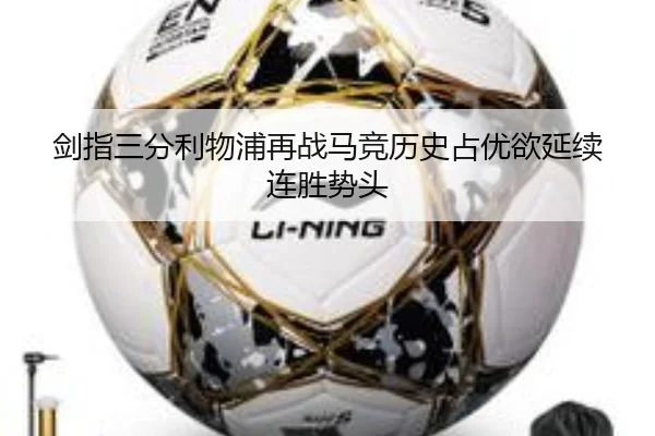 剑指三分利物浦再战马竞历史占优欲延续连胜势头